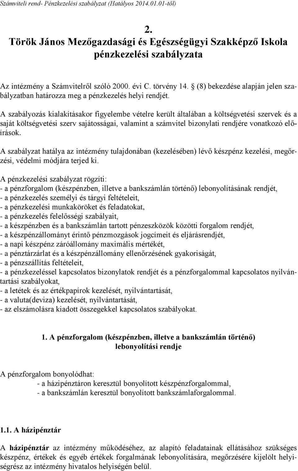 A szabályozás kialakításakor figyelembe vételre került általában a költségvetési szervek és a saját költségvetési szerv sajátosságai, valamint a számvitel bizonylati rendjére vonatkozó előírások.