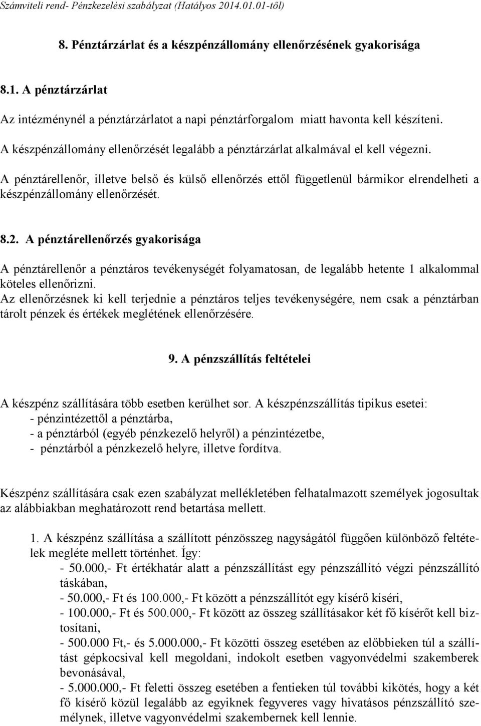 A pénztárellenőr, illetve belső és külső ellenőrzés ettől függetlenül bármikor elrendelheti a készpénzállomány ellenőrzését. 8.2.