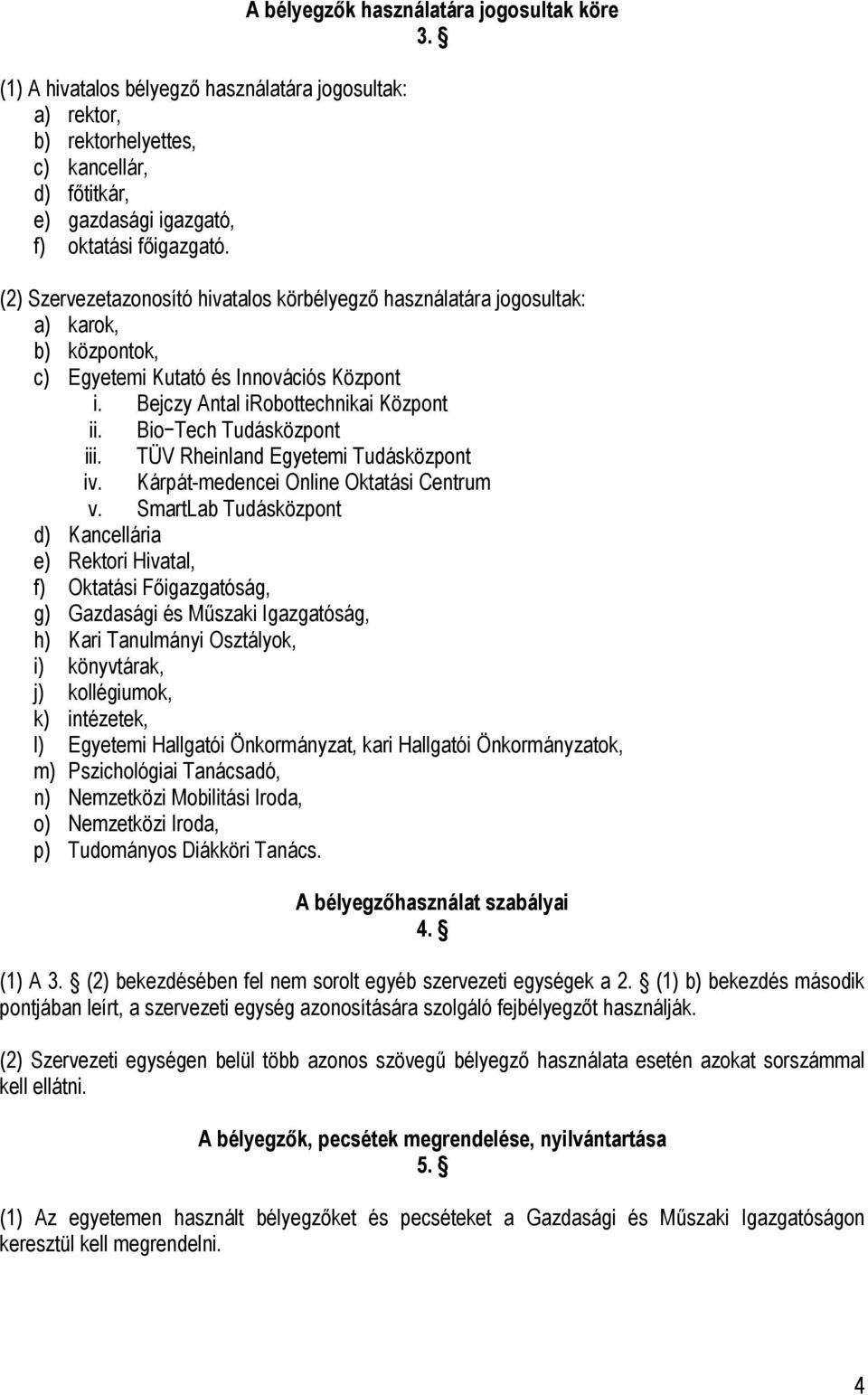 Bio Tech Tudásközpont iii. TÜV Rheinland Egyetemi Tudásközpont iv. Kárpát-medencei Online Oktatási Centrum v.