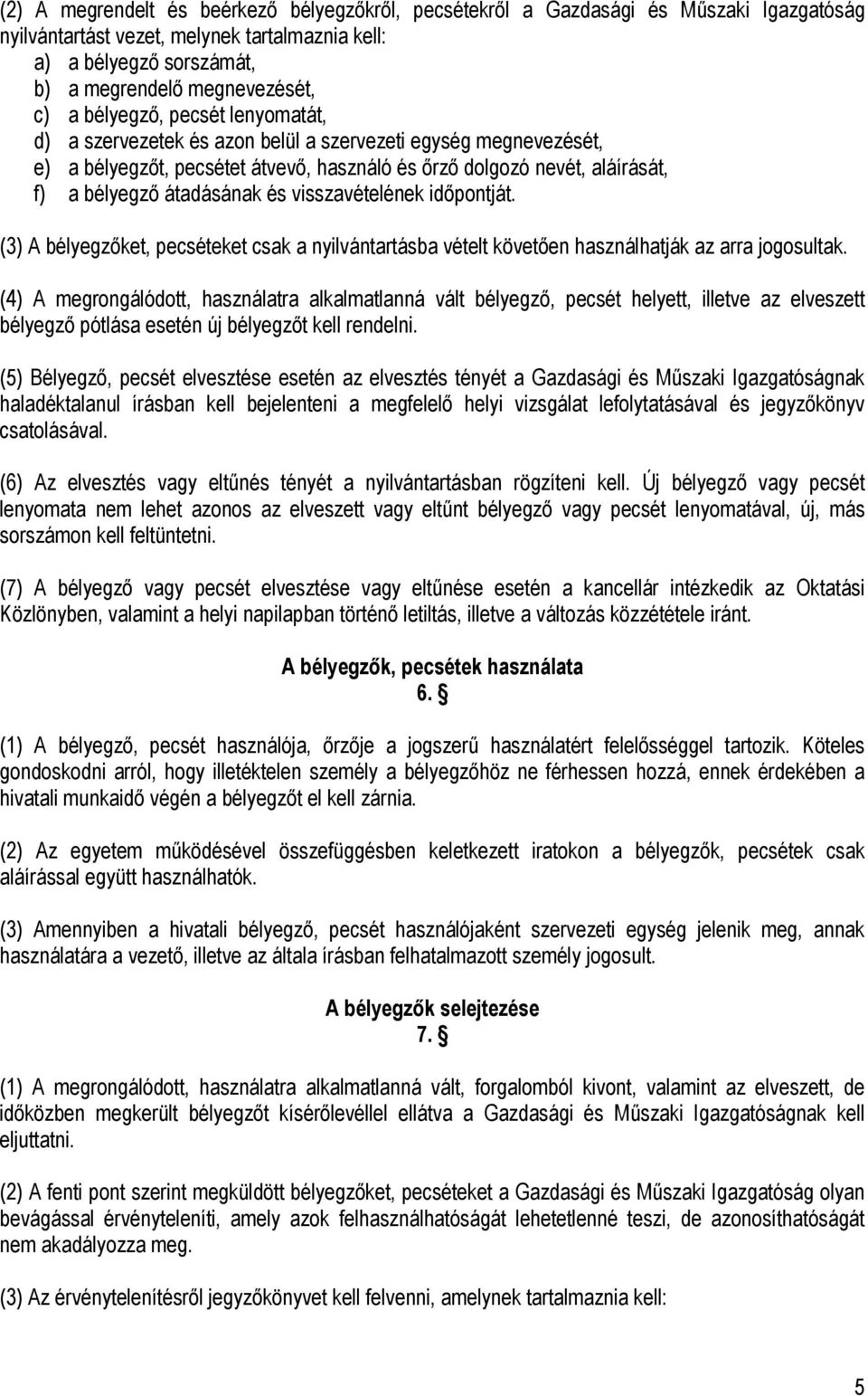 visszavételének időpontját. (3) A bélyegzőket, pecséteket csak a nyilvántartásba vételt követően használhatják az arra jogosultak.