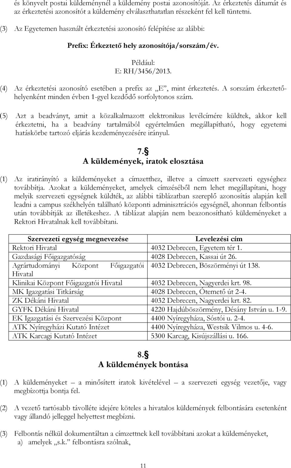 (4) Az érkeztetési azonosító esetében a prefix az E, mint érkeztetés. A sorszám érkeztetőhelyenként minden évben 1-gyel kezdődő sorfolytonos szám.