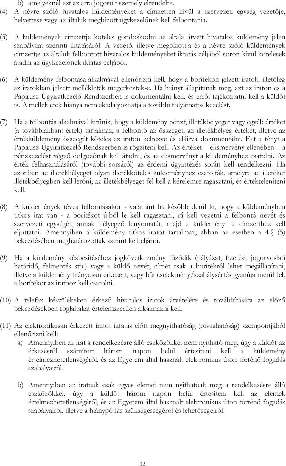 (5) A küldemények címzettje köteles gondoskodni az általa átvett hivatalos küldemény jelen szabályzat szerinti iktatásáról.