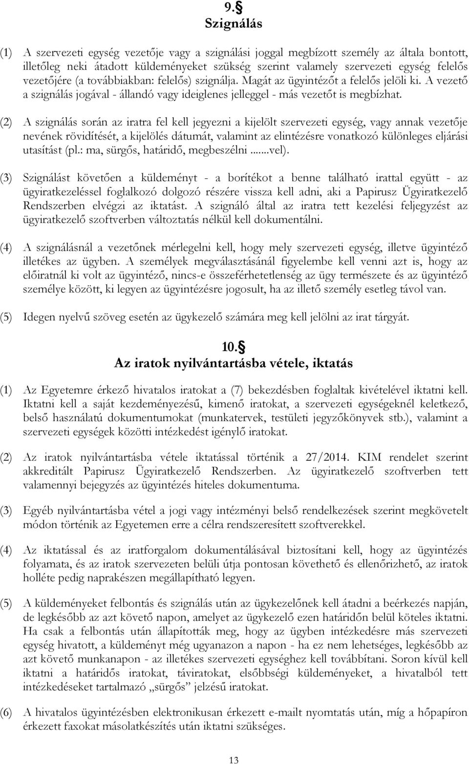 (2) A szignálás során az iratra fel kell jegyezni a kijelölt szervezeti egység, vagy annak vezetője nevének rövidítését, a kijelölés dátumát, valamint az elintézésre vonatkozó különleges eljárási