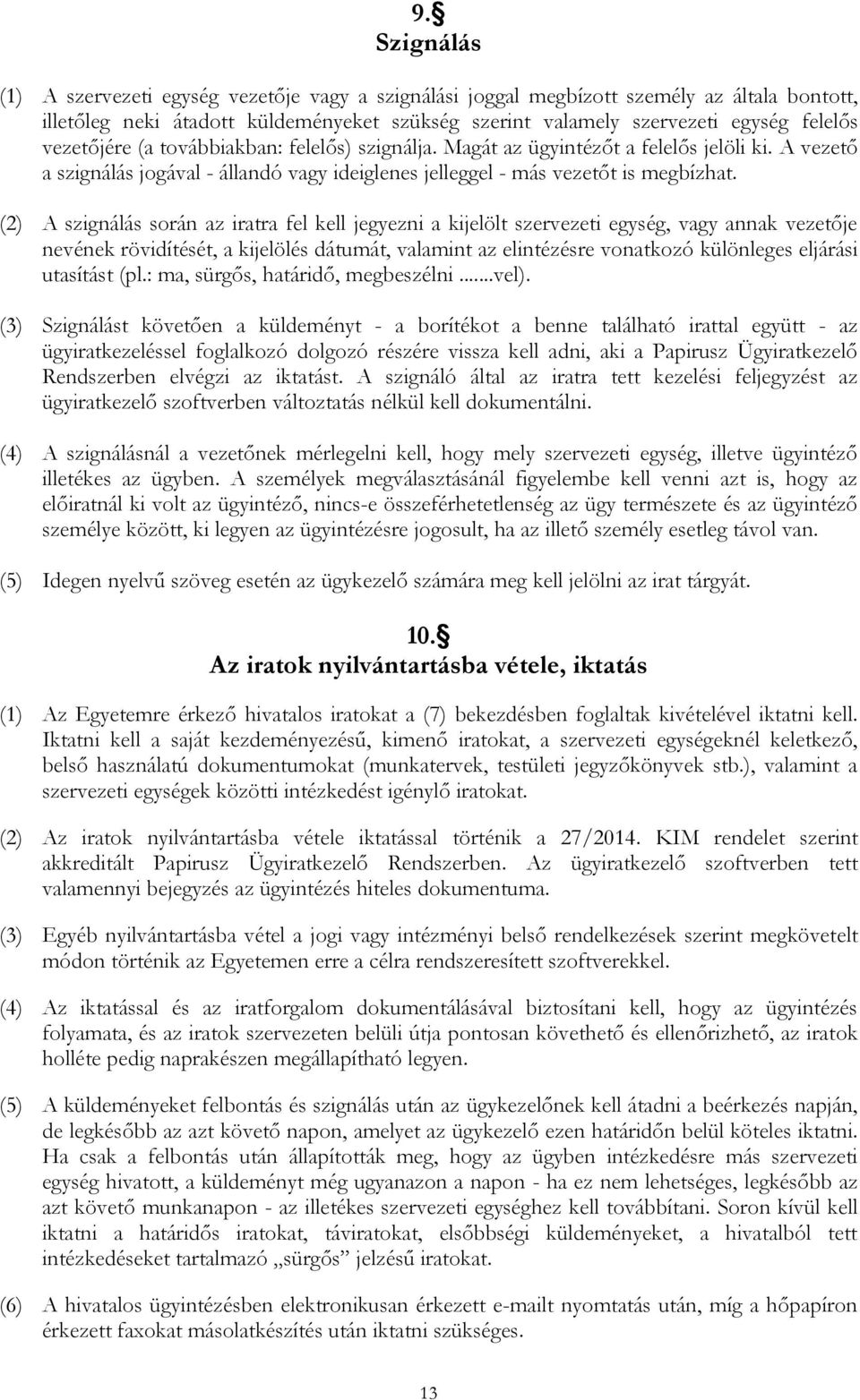 (2) A szignálás során az iratra fel kell jegyezni a kijelölt szervezeti egység, vagy annak vezetője nevének rövidítését, a kijelölés dátumát, valamint az elintézésre vonatkozó különleges eljárási