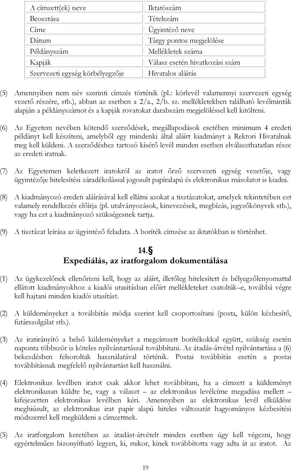 (6) Az Egyetem nevében kötendő szerződések, megállapodások esetében minimum 4 eredeti példányt kell készíteni, amelyből egy mindenki által aláírt kiadmányt a Rektori Hivatalnak meg kell küldeni.