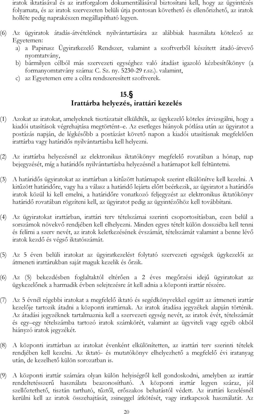 (6) Az ügyiratok átadás-átvételének nyilvántartására az alábbiak használata kötelező az Egyetemen: a) a Papirusz Ügyiratkezelő Rendszer, valamint a szoftverből készített átadó-átvevő nyomtatvány, b)