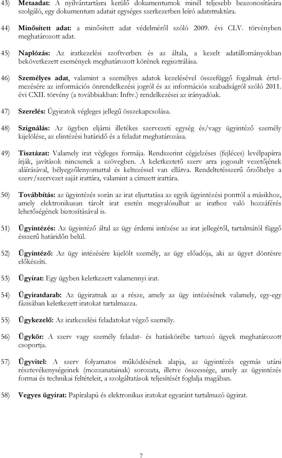 45) Naplózás: Az iratkezelési szoftverben és az általa, a kezelt adatállományokban bekövetkezett események meghatározott körének regisztrálása.