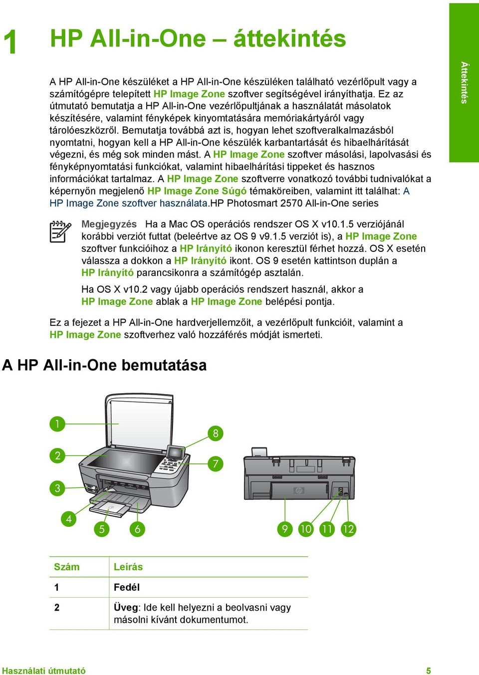 Bemutatja továbbá azt is, hogyan lehet szoftveralkalmazásból nyomtatni, hogyan kell a HP All-in-One készülék karbantartását és hibaelhárítását végezni, és még sok minden mást.