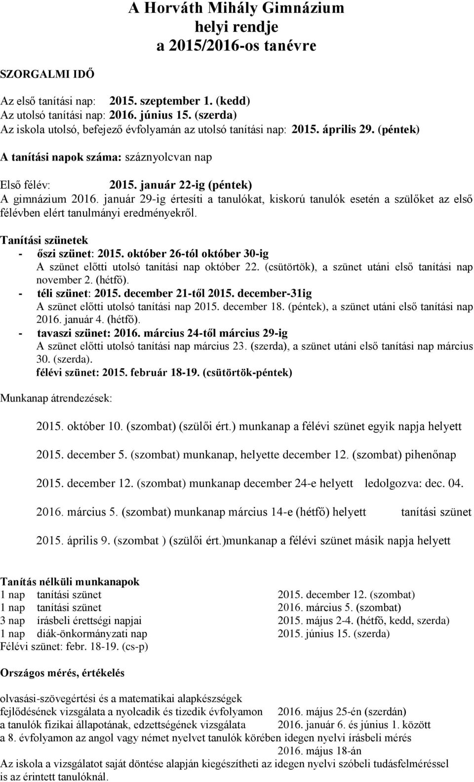 január 29-ig értesíti a tanulókat, kiskorú tanulók esetén a szülőket az első félévben elért tanulmányi eredményekről. Tanítási szünetek - őszi szünet: 2015.