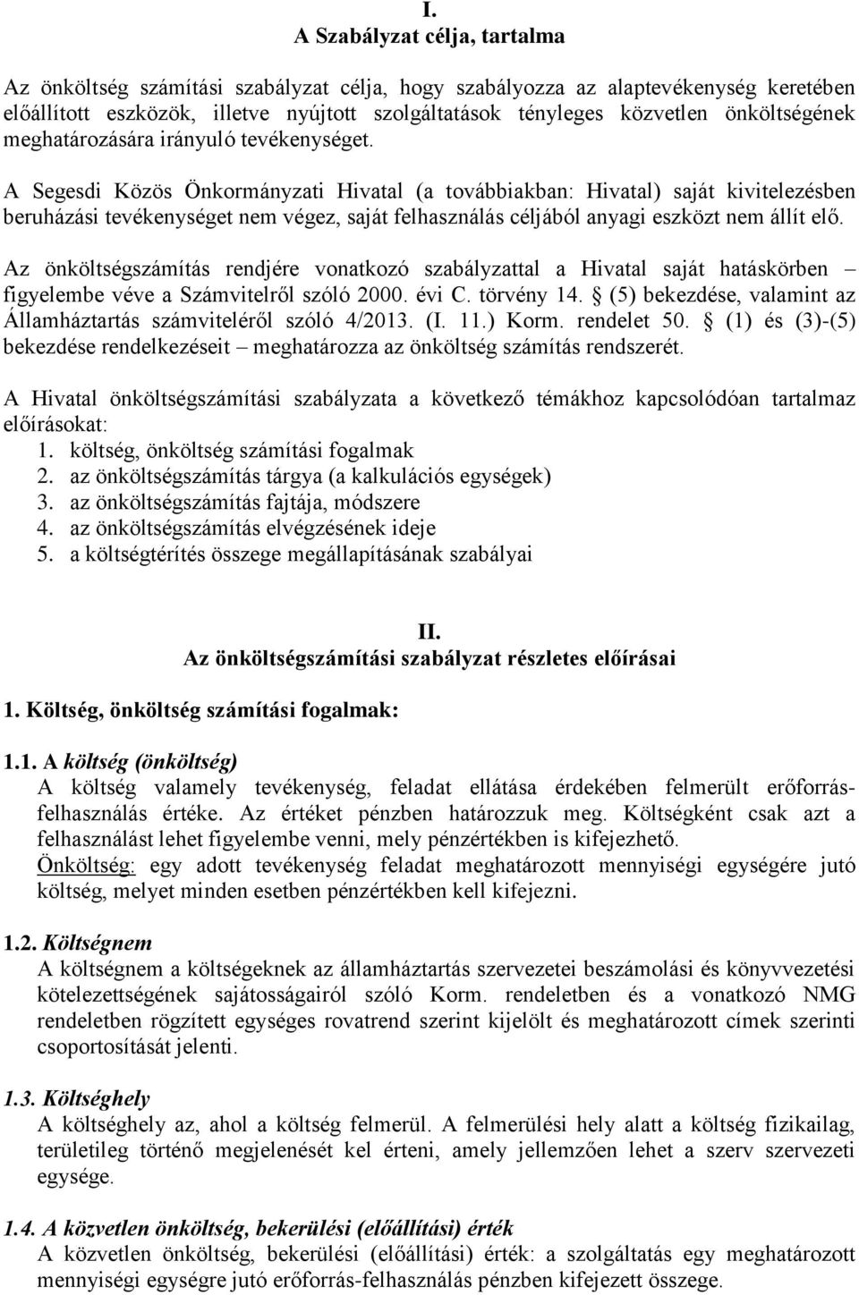 A Segesdi Közös Önkormányzati Hivatal (a továbbiakban: Hivatal) saját kivitelezésben beruházási tevékenységet nem végez, saját felhasználás céljából anyagi eszközt nem állít elő.