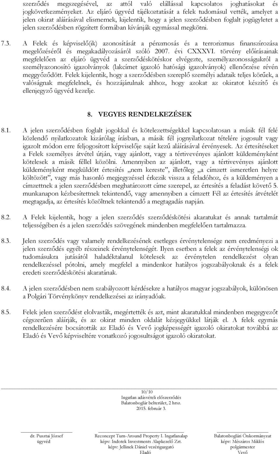 kívánják egymással megkötni. 7.3. A Felek és képviselő(ik) azonosítását a pénzmosás és a terrorizmus finanszírozása megelőzéséről és megakadályozásáról szóló 2007. évi CXXXVI.