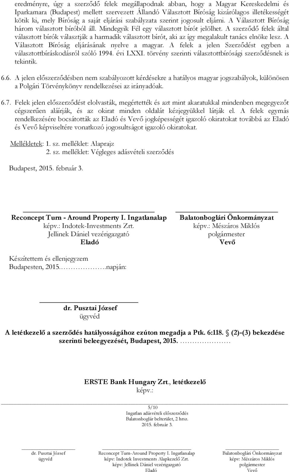 A szerződő felek által választott bírók választják a harmadik választott bírót, aki az így megalakult tanács elnöke lesz. A Választott Bíróság eljárásának nyelve a magyar.