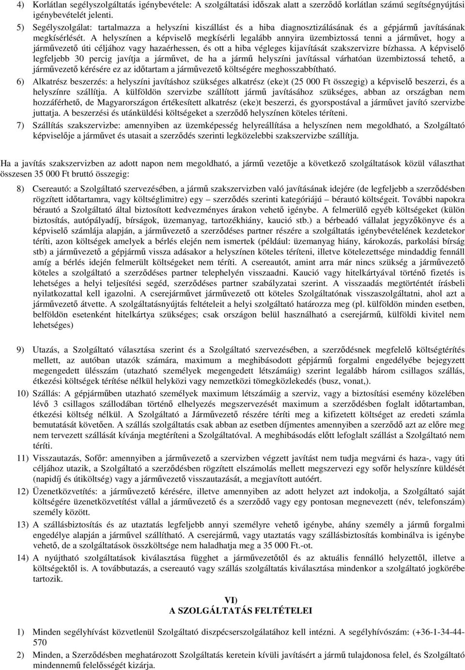 A helyszínen a képviselő megkísérli legalább annyira üzembiztossá tenni a járművet, hogy a járművezető úti céljához vagy hazaérhessen, és ott a hiba végleges kijavítását szakszervizre bízhassa.