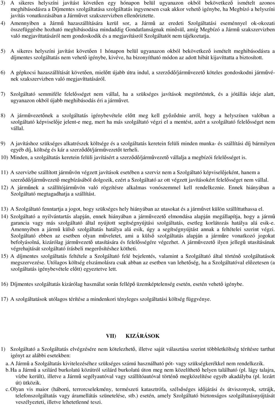 4) Amennyiben a Jármű hazaszállítására kerül sor, a Jármű az eredeti Szolgáltatási eseménnyel ok-okozati összefüggésbe hozható meghibásodása mindaddig Gondatlanságnak minősül, amíg Megbízó a Jármű