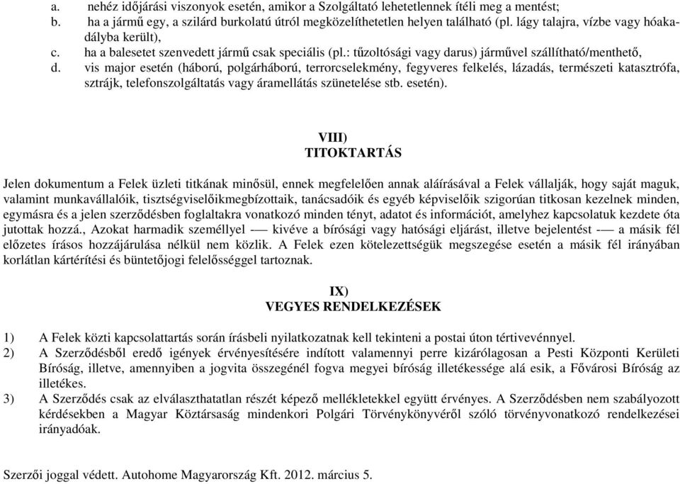 vis major esetén (háború, polgárháború, terrorcselekmény, fegyveres felkelés, lázadás, természeti katasztrófa, sztrájk, telefonszolgáltatás vagy áramellátás szünetelése stb. esetén).