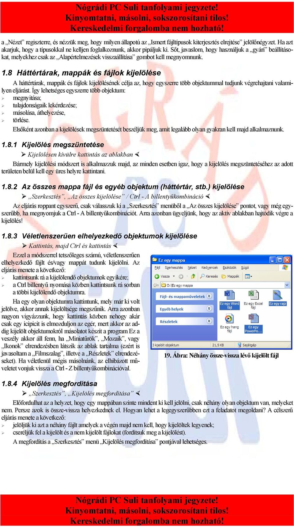 8 Háttértárak, mappák és fájlok kijelölése A háttértárak, mappák és fájlok kijelölésének célja az, hogy egyszerre több objektummal tudjunk végrehajtani valamilyen eljárást.