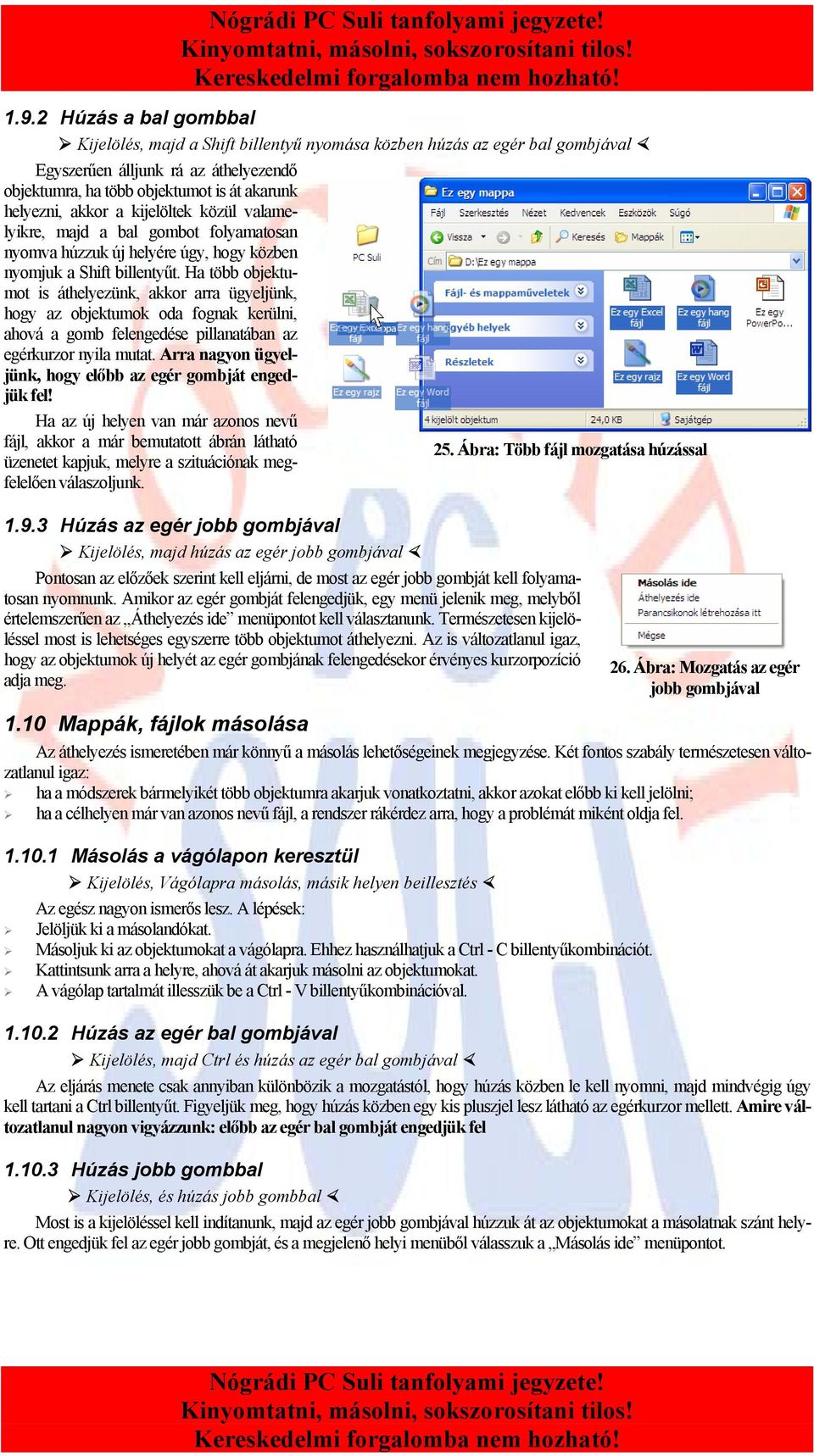 Ha több objektumot is áthelyezünk, akkor arra ügyeljünk, hogy az objektumok oda fognak kerülni, ahová a gomb felengedése pillanatában az egérkurzor nyila mutat.