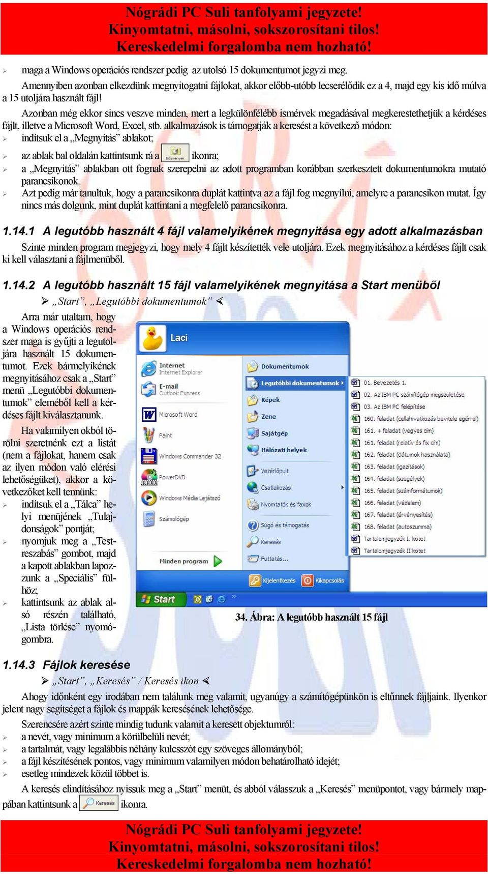 Azonban még ekkor sincs veszve minden, mert a legkülönfélébb ismérvek megadásával megkerestethetjük a kérdéses fájlt, illetve a Microsoft Word, Excel, stb.