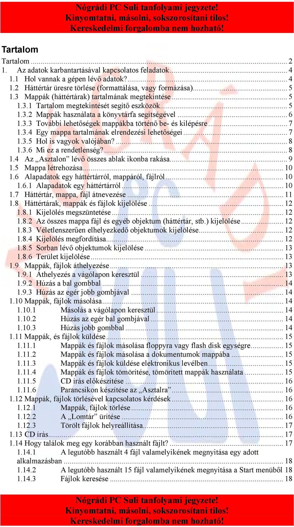 .. 7 1.3.4 Egy mappa tartalmának elrendezési lehetőségei... 7 1.3.5 Hol is vagyok valójában?... 8 1.3.6 Mi ez a rendetlenség?... 8 1.4 Az Asztalon lévő összes ablak ikonba rakása... 9 1.