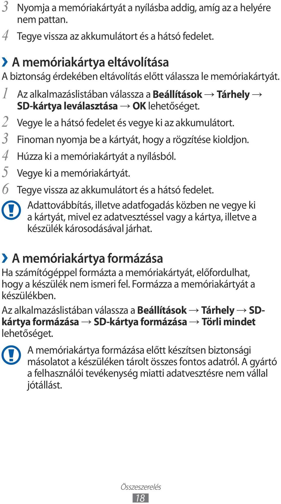 1 Az alkalmazáslistában válassza a Beállítások Tárhely SD-kártya leválasztása OK 2 3 4 5 6 Vegye le a hátsó fedelet és vegye ki az akkumulátort. Finoman nyomja be a kártyát, hogy a rögzítése kioldjon.
