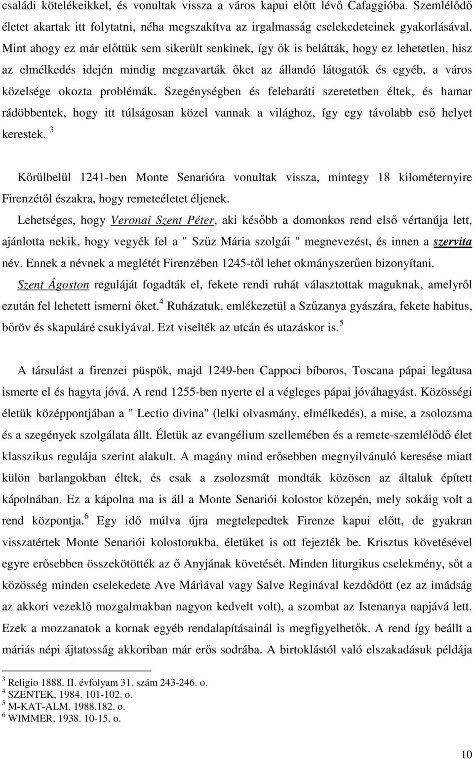 problémák. Szegénységben és felebaráti szeretetben éltek, és hamar rádöbbentek, hogy itt túlságosan közel vannak a világhoz, így egy távolabb esı helyet kerestek.