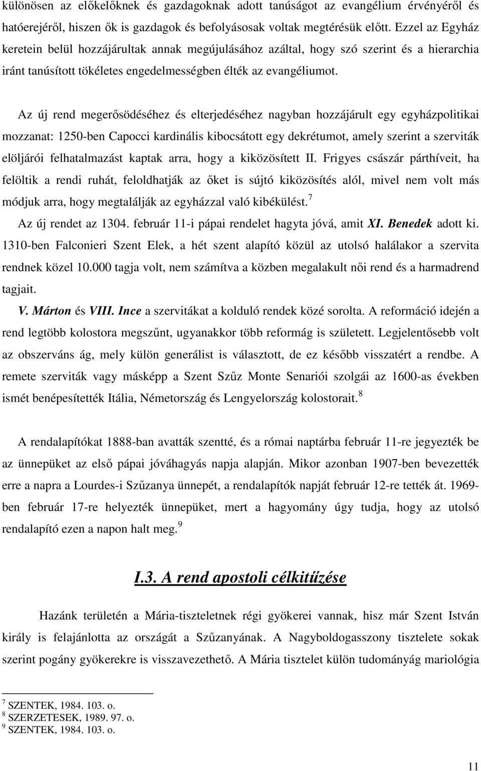 Az új rend megerısödéséhez és elterjedéséhez nagyban hozzájárult egy egyházpolitikai mozzanat: 1250-ben Capocci kardinális kibocsátott egy dekrétumot, amely szerint a szerviták elöljárói