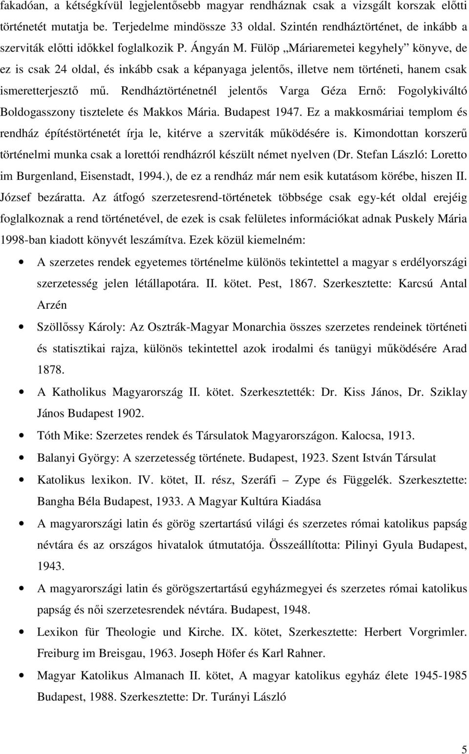 Fülöp Máriaremetei kegyhely könyve, de ez is csak 24 oldal, és inkább csak a képanyaga jelentıs, illetve nem történeti, hanem csak ismeretterjesztı mő.