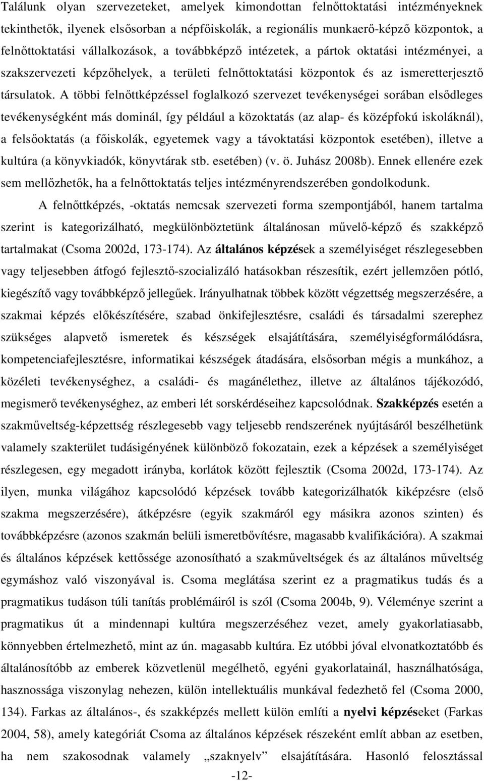 A többi felnıttképzéssel foglalkozó szervezet tevékenységei sorában elsıdleges tevékenységként más dominál, így például a közoktatás (az alap- és középfokú iskoláknál), a felsıoktatás (a fıiskolák,