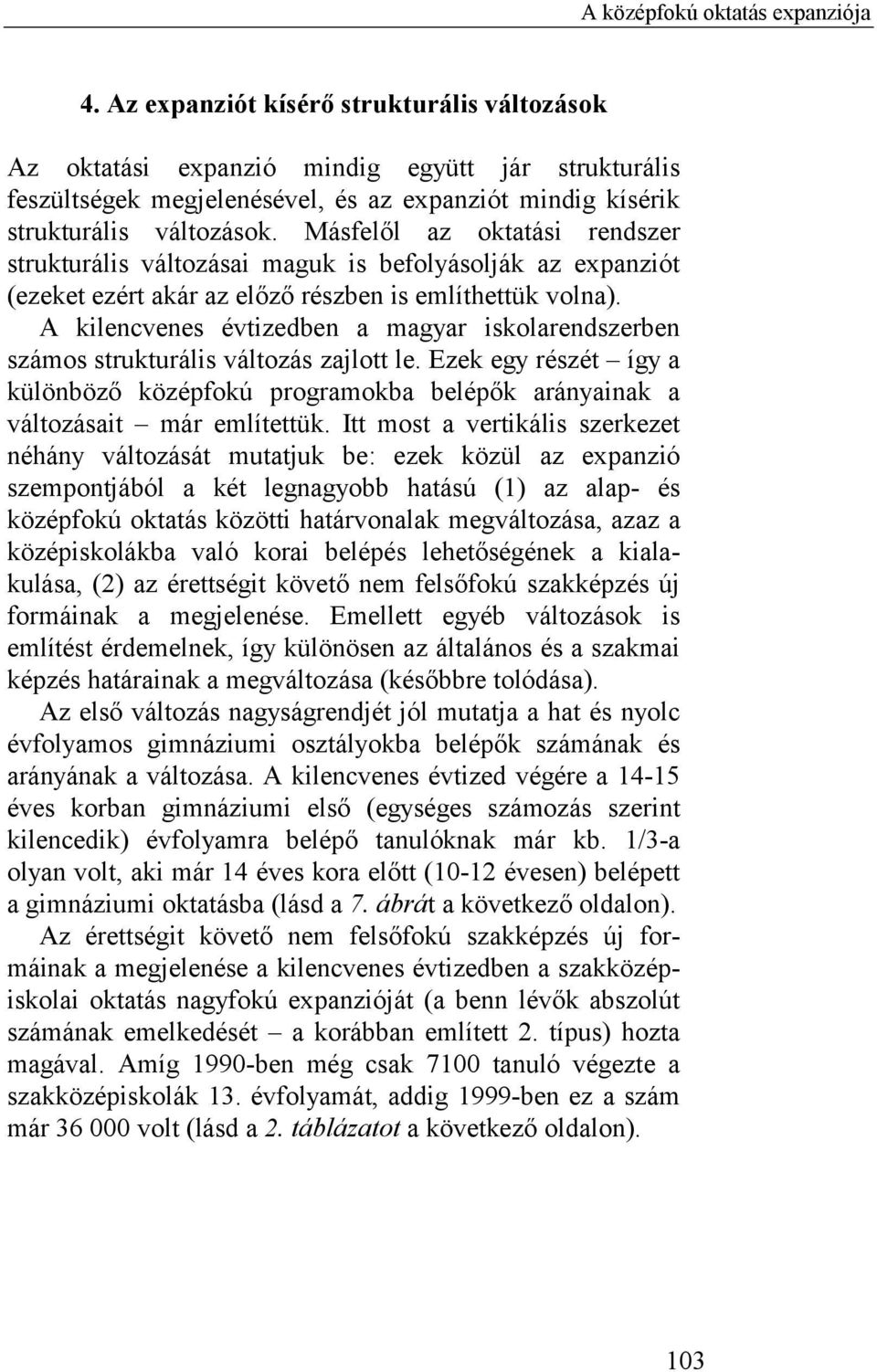 Másfelől az oktatási rendszer strukturális változásai maguk is befolyásolják az expanziót (ezeket ezért akár az előző részben is említhettük volna).