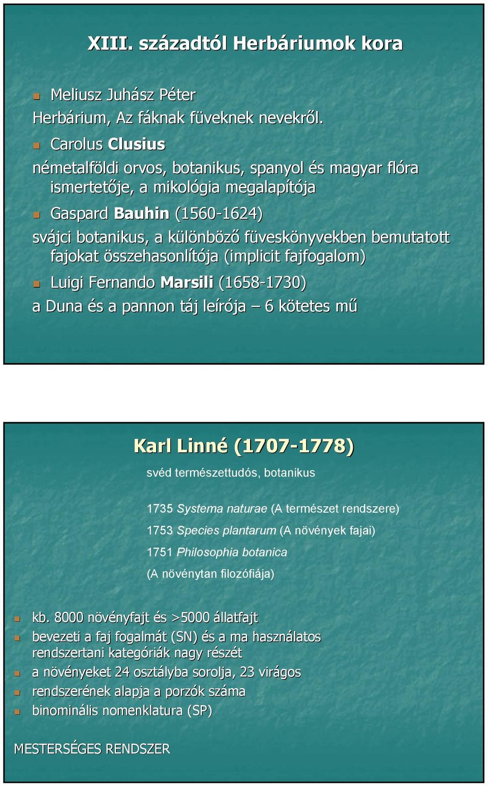 fajokat összehasonlítója (implicit fajfogalom) Luigi Fernando Marsili (1658-1730) 1730) a Duna és a pannon táj leírója 6 kötetes mű Karl Linné (1707-1778) 1778) svéd természettudós, botanikus 1735