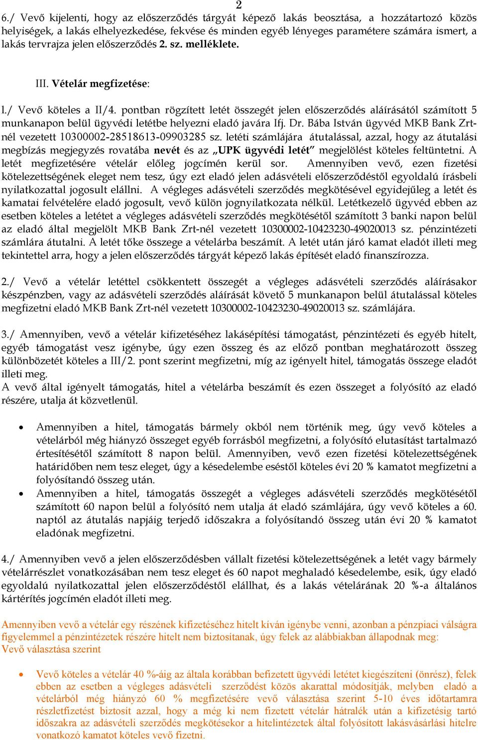 pontban rögzített letét összegét jelen előszerződés aláírásától számított 5 munkanapon belül ügyvédi letétbe helyezni eladó javára Ifj. Dr.