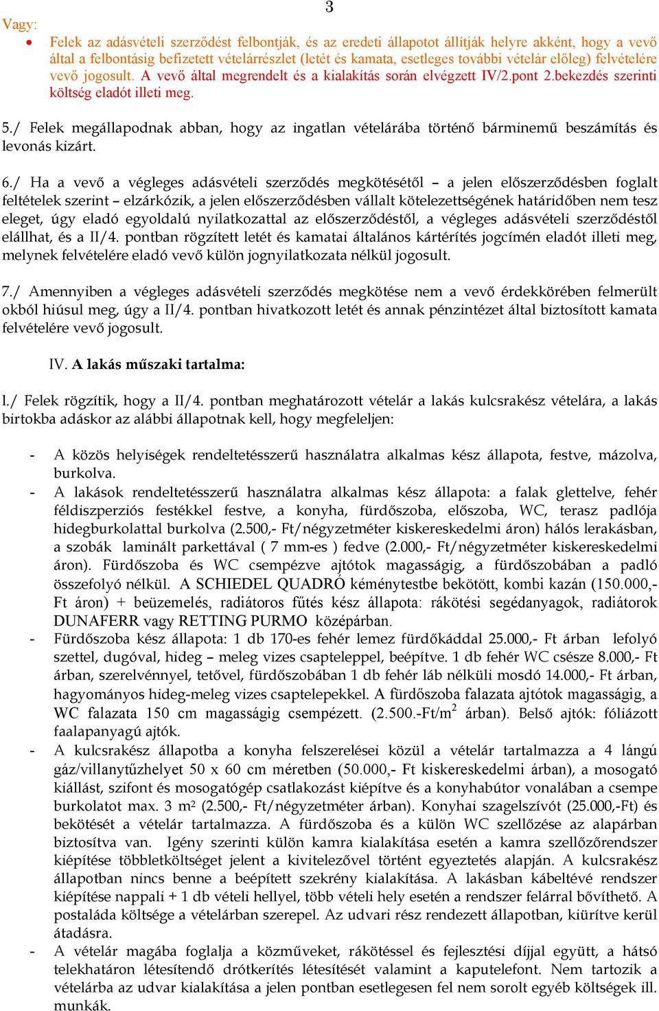 / Felek megállapodnak abban, hogy az ingatlan vételárába történő bárminemű beszámítás és levonás kizárt. 6.