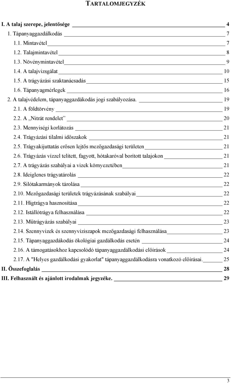 Trágyázási tilalmi időszakok 21 2.5. Trágyakijuttatás erősen lejtős mezőgazdasági területen 21 2.6. Trágyázás vízzel telített, fagyott, hótakaróval borított talajokon 21 2.7.