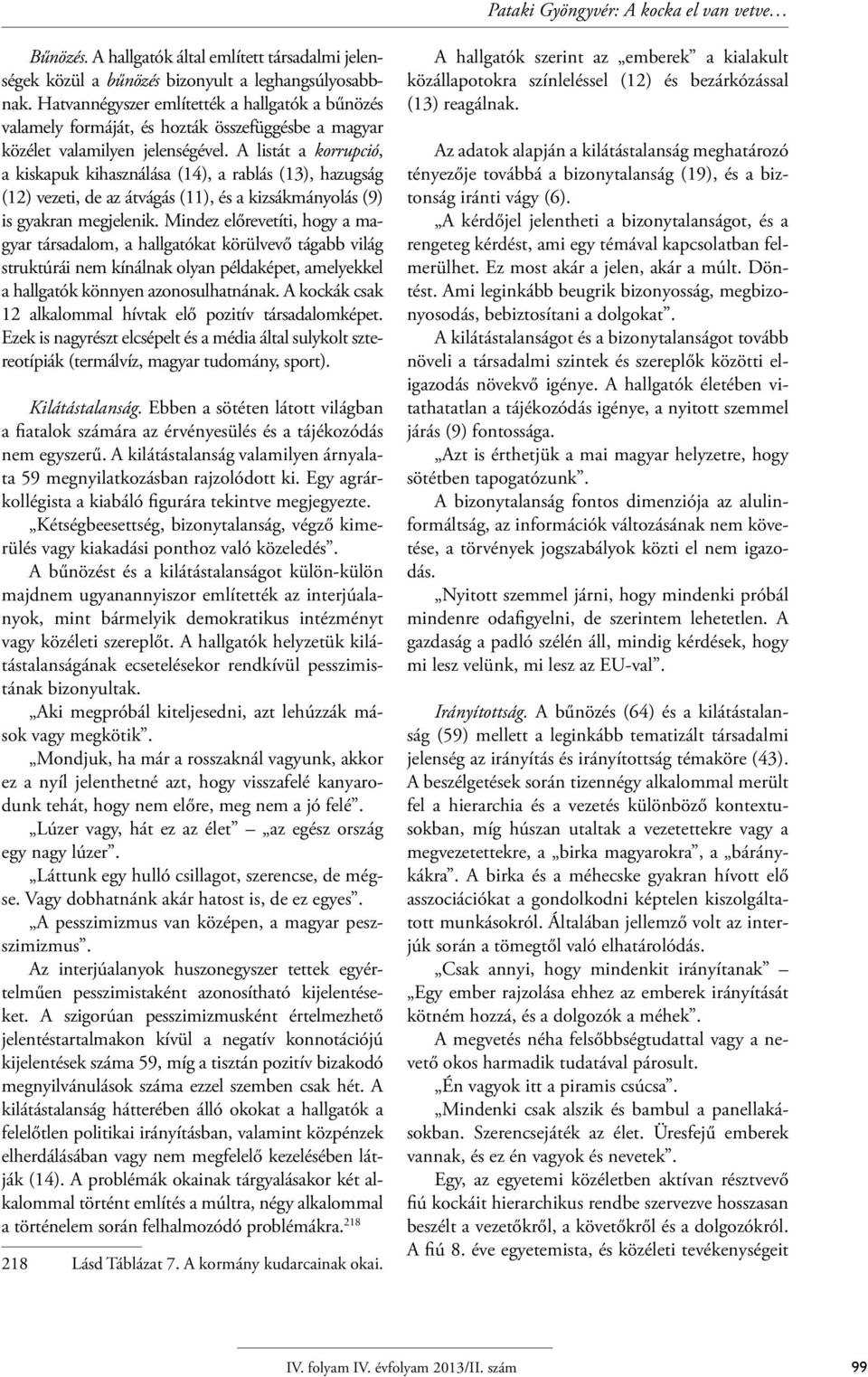 A listát a korrupció, a kiskapuk kihasználása (14), a rablás (13), hazugság (12) vezeti, de az átvágás (11), és a kizsákmányolás (9) is gyakran megjelenik.