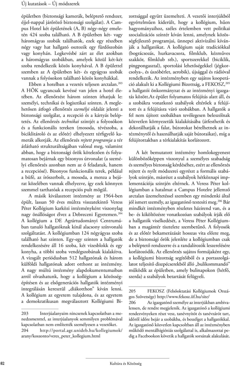 Legkevésbé zárt az élet azokban a háromágyas szobákban, amelyek közül két-két szoba rendelkezik közös konyhával.