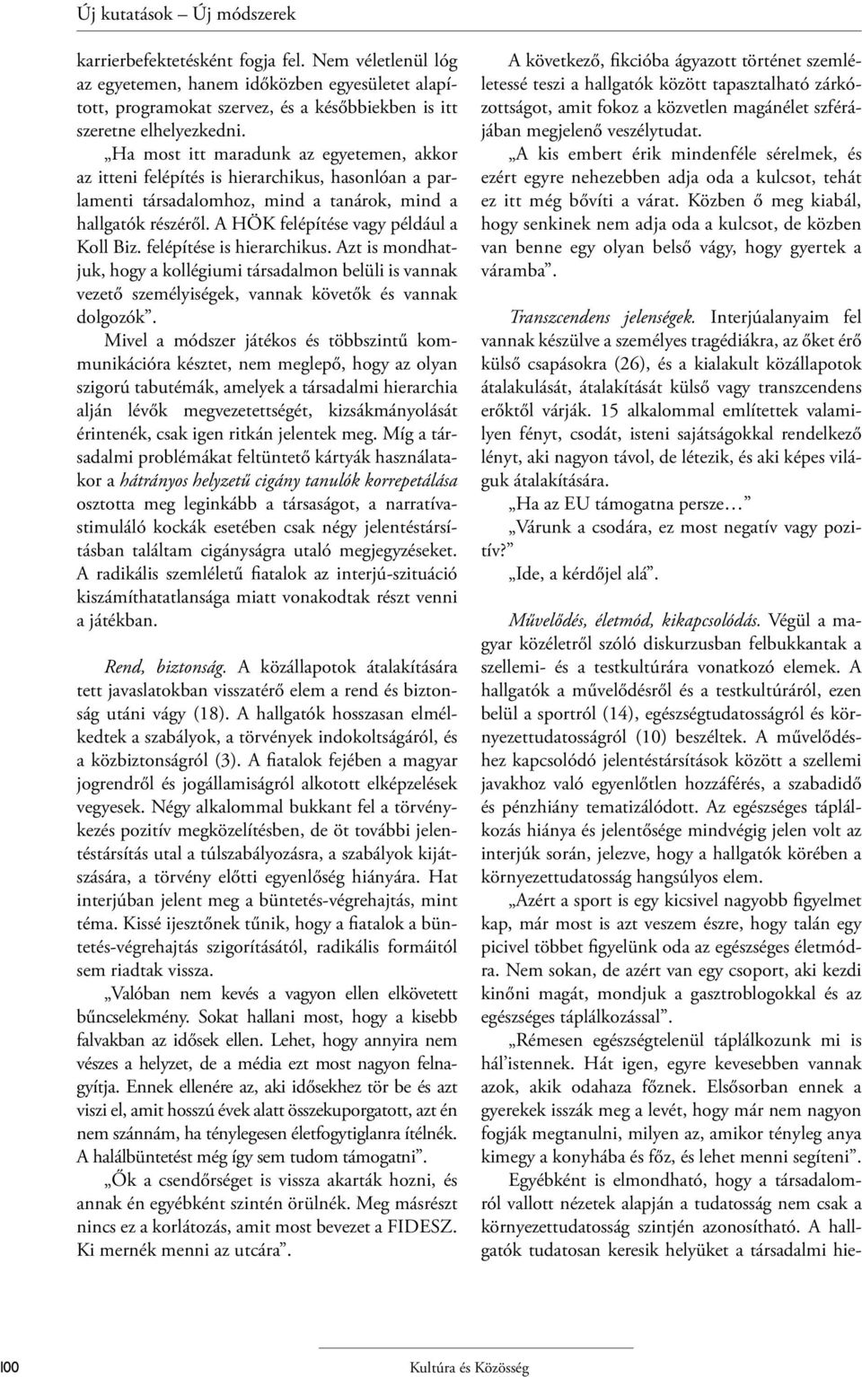 felépítése is hierarchikus. Azt is mondhatjuk, hogy a kollégiumi társadalmon belüli is vannak vezető személyiségek, vannak követők és vannak dolgozók.
