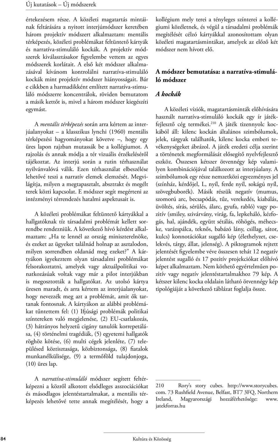 narratíva-stimuláló kockák. A projektív módszerek kiválasztásakor figyelembe vettem az egyes módszerek korlátait.
