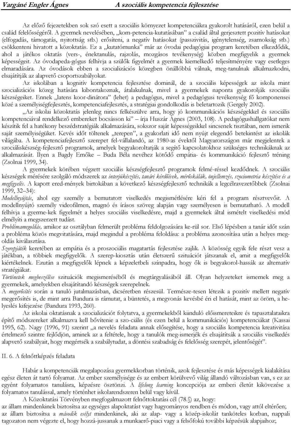 ) erősíteni, a negatív hatásokat (passzivitás, igénytelenség, zsarnokság stb.) csökkenteni hivatott a közoktatás.