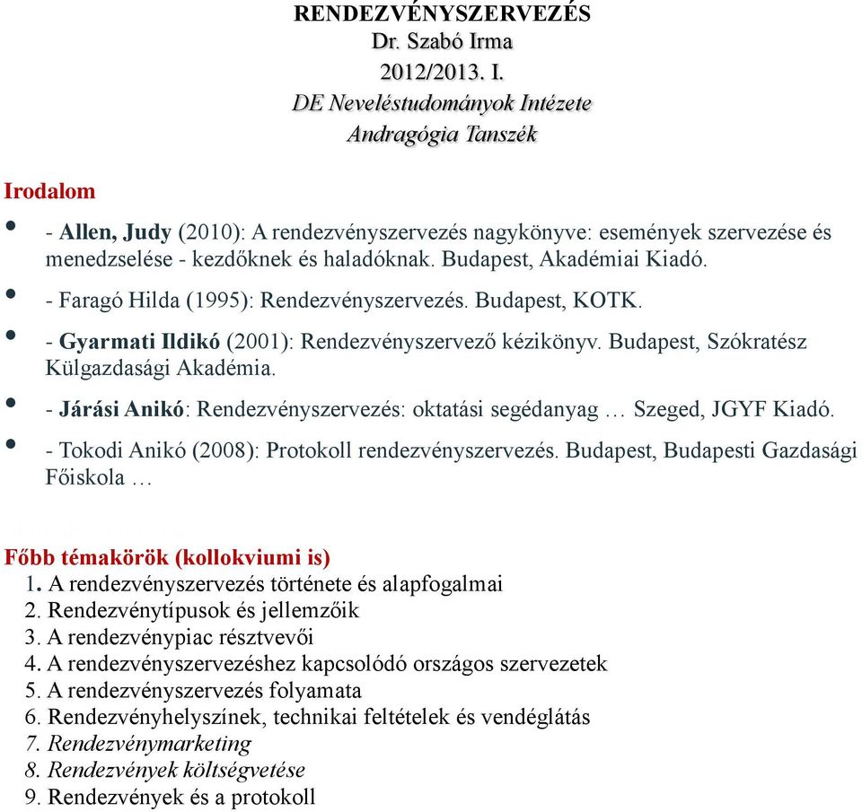 Budapest, Akadémiai Kiadó. - Faragó Hilda (1995): Rendezvényszervezés. Budapest, KOTK. - Gyarmati Ildikó (2001): Rendezvényszervező kézikönyv. Budapest, Szókratész Külgazdasági Akadémia.