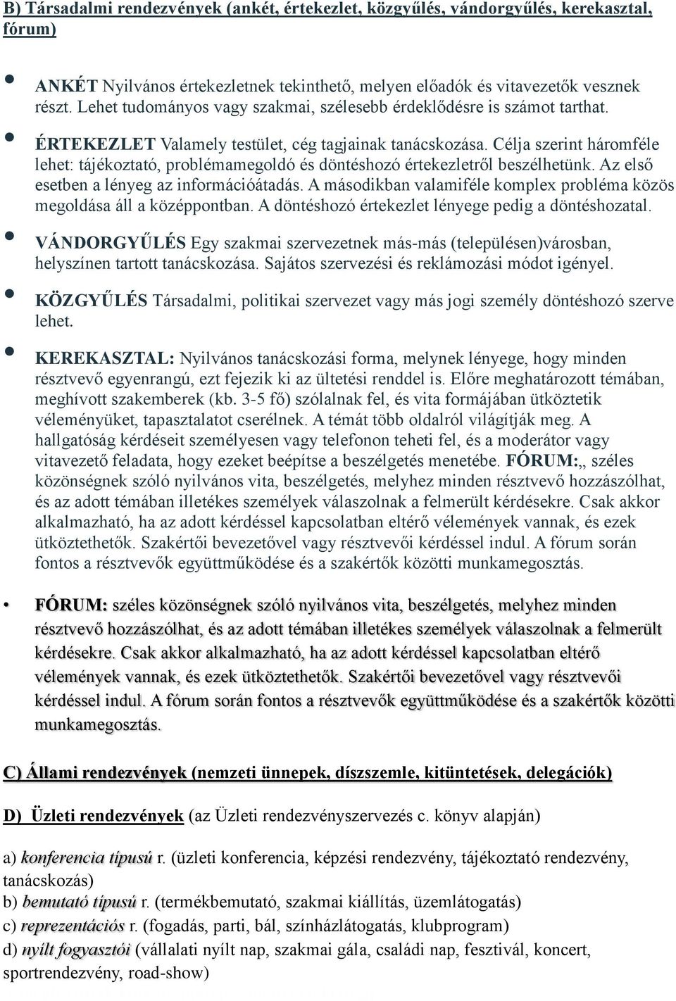 Célja szerint háromféle lehet: tájékoztató, problémamegoldó és döntéshozó értekezletről beszélhetünk. Az első esetben a lényeg az információátadás.