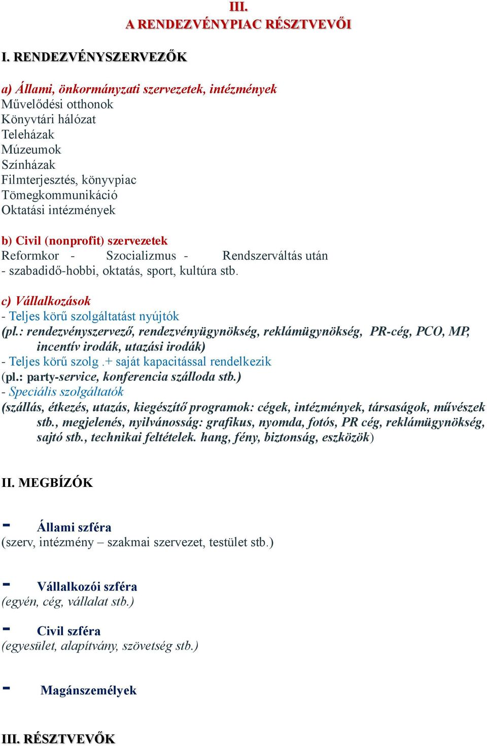 intézmények b) Civil (nonprofit) szervezetek Reformkor - Szocializmus - Rendszerváltás után - szabadidő-hobbi, oktatás, sport, kultúra stb. c) Vállalkozások - Teljes körű szolgáltatást nyújtók (pl.
