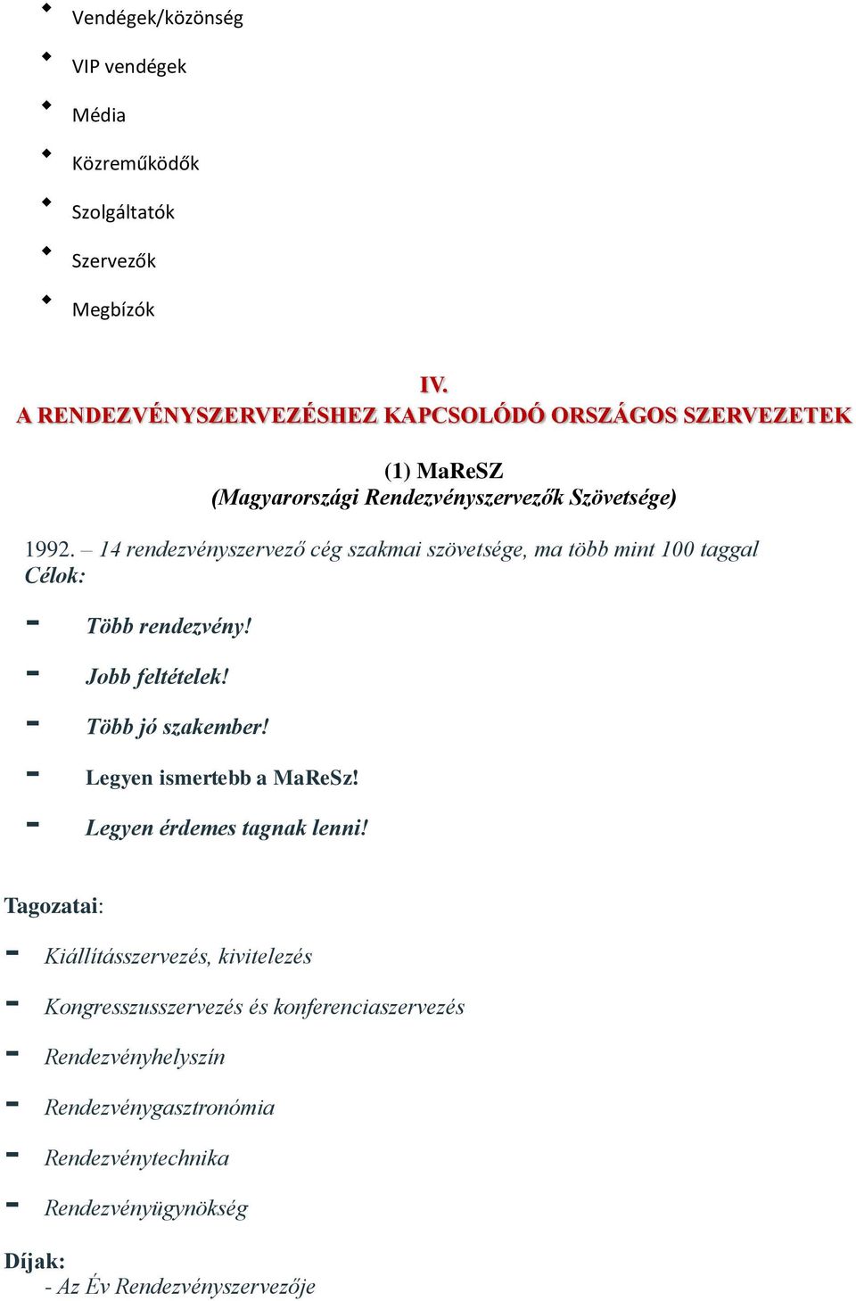 14 rendezvényszervező cég szakmai szövetsége, ma több mint 100 taggal Célok: - Több rendezvény! - Jobb feltételek! - Több jó szakember!