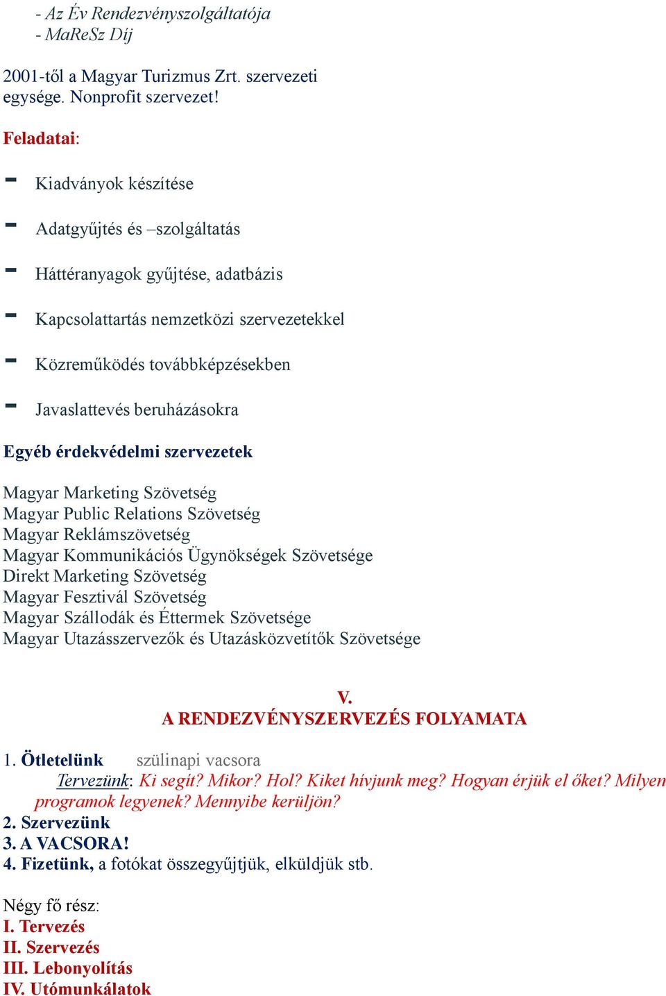 beruházásokra Egyéb érdekvédelmi szervezetek Magyar Marketing Szövetség Magyar Public Relations Szövetség Magyar Reklámszövetség Magyar Kommunikációs Ügynökségek Szövetsége Direkt Marketing Szövetség