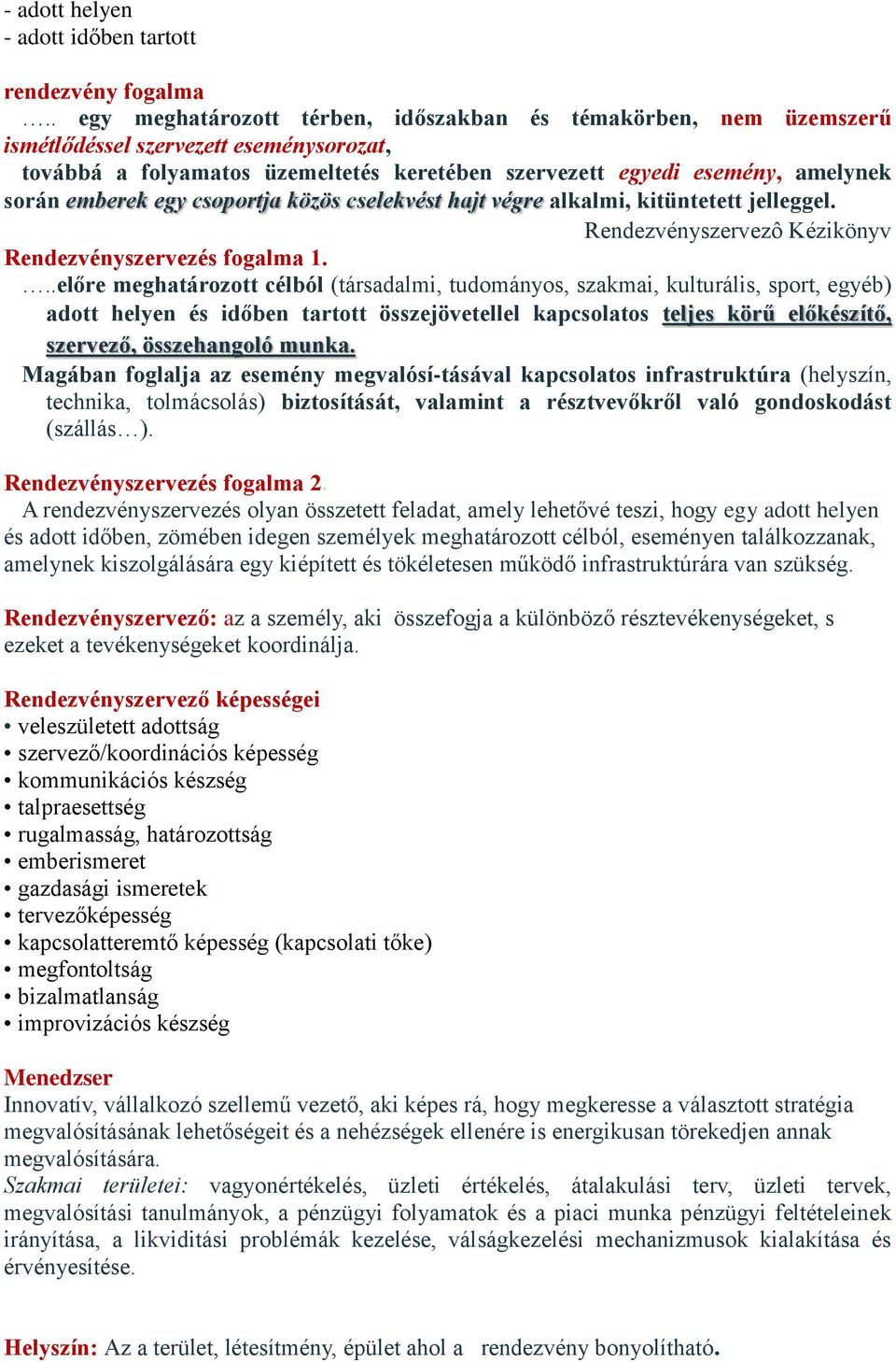emberek egy csoportja közös cselekvést hajt végre alkalmi, kitüntetett jelleggel. Rendezvényszervezô Kézikönyv Rendezvényszervezés fogalma 1.