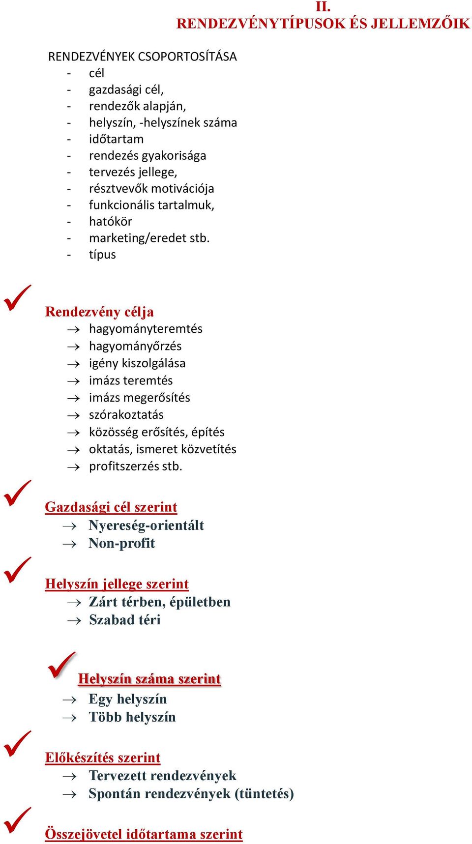 RENDEZVÉNYTÍPUSOK ÉS JELLEMZŐIK Rendezvény célja hagyományteremtés hagyományőrzés igény kiszolgálása imázs teremtés imázs megerősítés szórakoztatás közösség erősítés, építés oktatás,