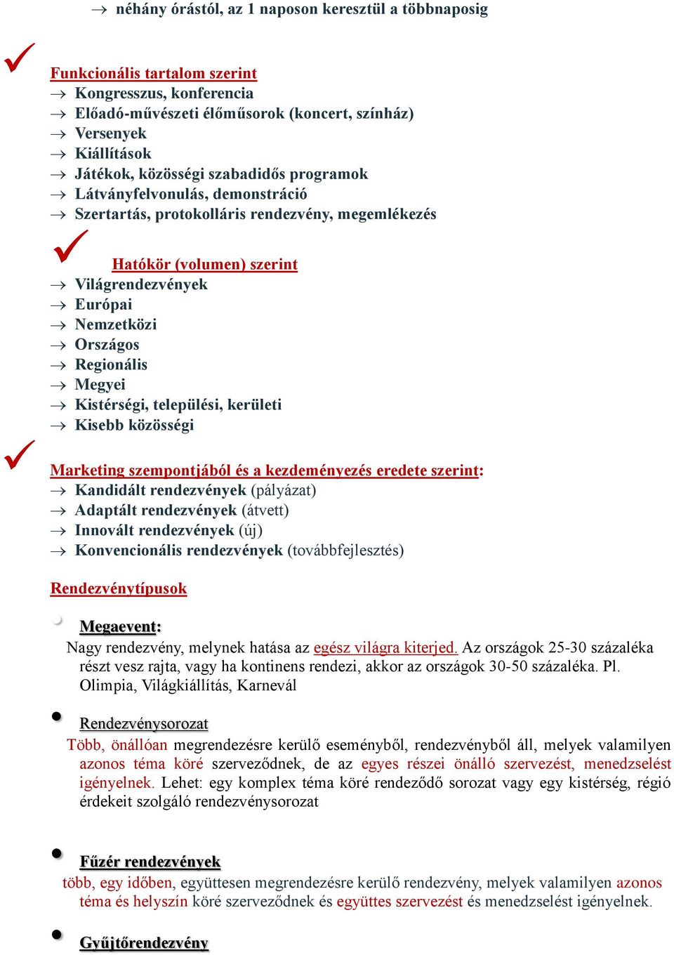 Kistérségi, települési, kerületi Kisebb közösségi Marketing szempontjából és a kezdeményezés eredete szerint: Kandidált rendezvények (pályázat) Adaptált rendezvények (átvett) Innovált rendezvények