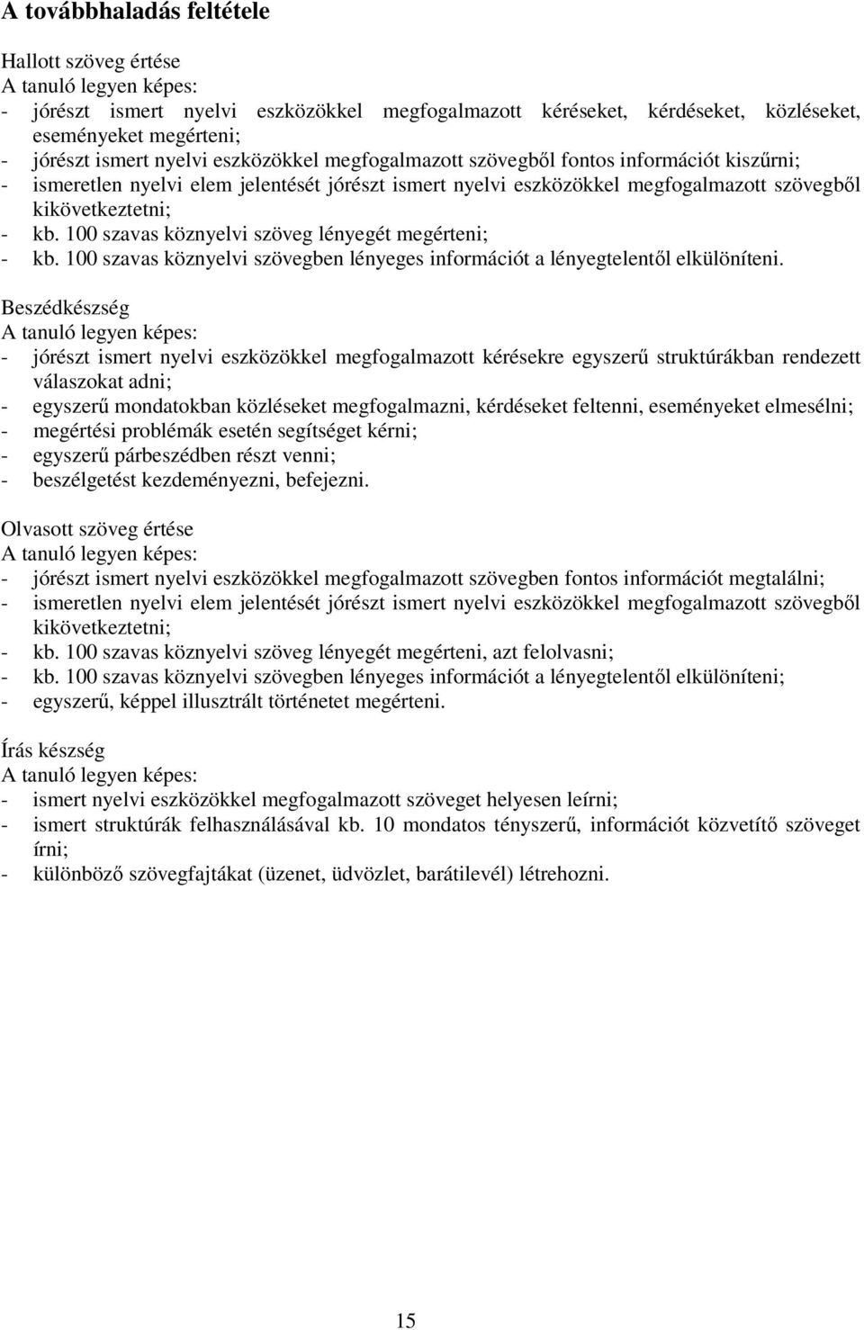 100 szavas köznyelvi szöveg lényegét megérteni; - kb. 100 szavas köznyelvi szövegben lényeges információt a lényegtelentől elkülöníteni.