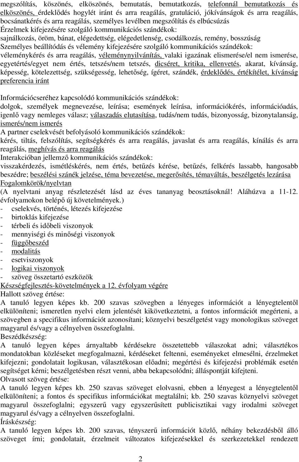 bosszúság Személyes beállítódás és vélemény kifejezésére szolgáló kommunikációs szándékok: véleménykérés és arra reagálás, véleménynyilvánítás, valaki igazának elismerése/el nem ismerése,