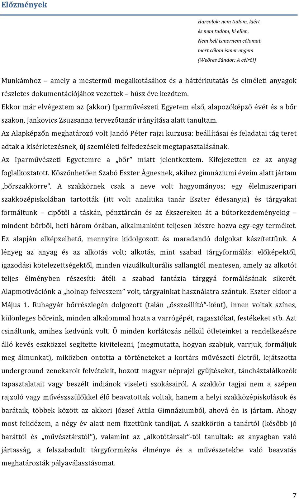 éve kezdtem. Ekkor már elvégeztem az (akkor) Iparművészeti Egyetem első, alapozóképző évét és a bőr szakon, Jankovics Zsuzsanna tervezőtanár irányítása alatt tanultam.