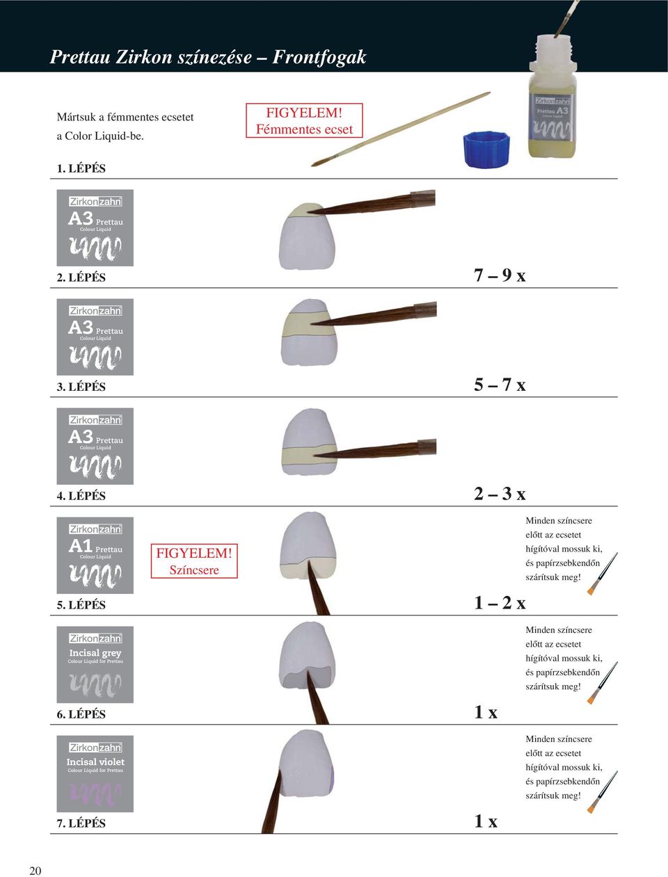 Színcsere 1 2 x Minden színcsere előtt az ecsetet hígítóval mossuk ki, és papírzsebkendőn szárítsuk meg! Incisal grey Colour Liquid for Prettau 6.